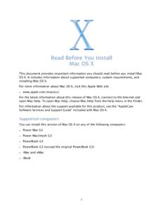 Read Before You Install Mac OS X This document provides important information you should read before you install Mac OS X. It includes information about supported computers, system requirements, and installing Mac OS X. 