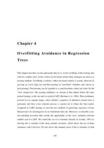 Chapter 4 O verf itt ing Avoi dance i n Regressi on Trees This chapter describes several approaches that try to avoid overfitting of the training data with too complex trees. In the context of tree-based models these str