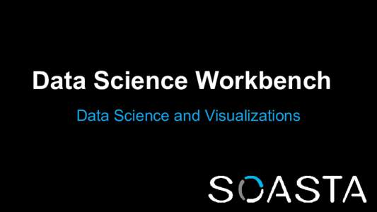Data Science Workbench Data Science and Visualizations Index Contents of this document include: Slide 3: DSWB Answering Performance Questions