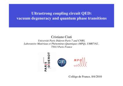 Ultrastrong coupling circuit QED: vacuum degeneracy and quantum phase transitions Cristiano Ciuti Université Paris Diderot-Paris 7 and CNRS, Laboratoire Matériaux et Phénomènes Quantiques (MPQ), UMR7162 ,
