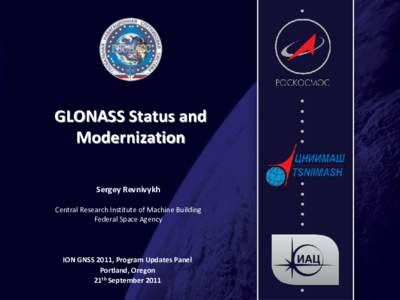 GLONASS Status and Modernization Sergey Revnivykh Central Research Institute of Machine Building Federal Space Agency