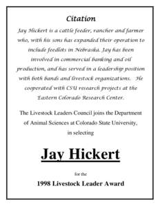 Citation Jay Hickert is a cattle feeder, rancher and farmer who, with his sons has expanded their operation to include feedlots in Nebraska. Jay has been involved in commercial banking and oil production, and has served 
