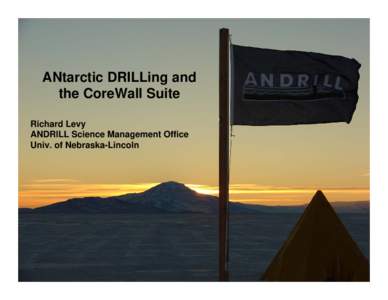 ANtarctic DRILLing and the CoreWall Suite Richard Levy ANDRILL Science Management Office Univ. of Nebraska-Lincoln