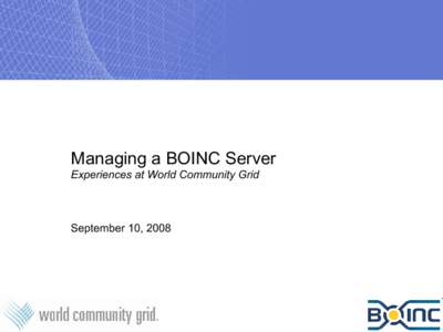 Managing a BOINC Server Experiences at World Community Grid September 10, 2008  Introduction to World Community Grid