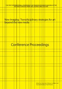 THE FIRST INTERNATIONAL CONFERENCE ON TRANSDISCIPLINARY IMAGING AT THE INTERSECTIONS BETWEEN ART, SCIENCE AND CULTURE New Imaging: Transdisciplinary strategies for art beyond the new media