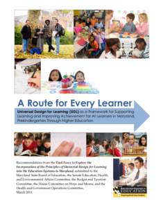 A Route for Every Learner Universal Design for Learning (UDL) as a Framework for Supporting Learning and Improving Achievement for All Learners in Maryland, Prekindergarten Through Higher Education  Recommendations from 