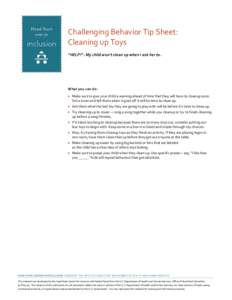 Challenging Behavior Tip Sheet: Cleaning up Toys “HELP!”: My child won’t clean up when I ask her to. What you can do:  Make sure to give your child a warning ahead of time that they will have to cleanup soon.
