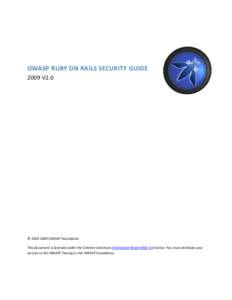 OWASP RUBY ON RAILS SECURITY GUIDE 2009 V2.0 © OWASP Foundation This document is licensed under the Creative Commons Attribution-Share Alike 3.0 license. You must attribute your version to the OWASP Testing or
