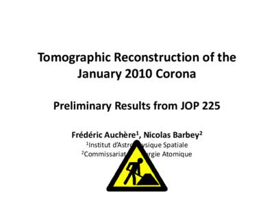 Tomographic Reconstruction of the January 2010 Corona Preliminary Results from JOP 225 Frédéric Auchère1, Nicolas Barbey2 1Institut