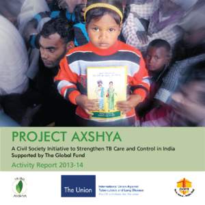 PROJECT AXSHYA A Civil Society Initiative to Strengthen TB Care and Control in India Supported by The Global Fund Activity Report[removed]