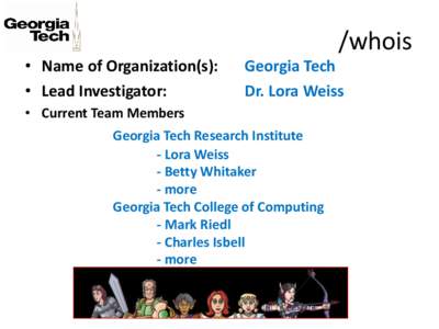 • Name of Organization(s): • Lead Investigator: /whois Georgia Tech Dr. Lora Weiss