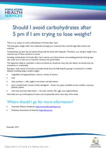 Should I avoid carbohydrates after 5 pm if I am trying to lose weight? There is no reason to avoid carbohydrate-rich foods after 5 pm. The body gains weight when more kilojoules (energy) are consumed than used through da