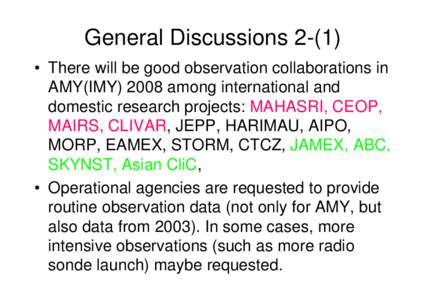General Discussions 2-(1) • There will be good observation collaborations in AMY(IMYamong international and domestic research projects: MAHASRI, CEOP, MAIRS, CLIVAR, JEPP, HARIMAU, AIPO, MORP, EAMEX, STORM, CTCZ
