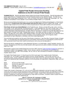 FOR IMMEDIATE RELEASE: May 20, 2014 CONTACT: Michelle Mobley, Director of Communications | [removed] or[removed]Capital Pride Parade Announces Exciting Additions to the 2014 Annual Pride Parade. WASHINGT