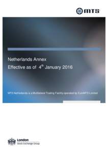 Netherlands Annex Effective as of 4th January 2016 MTS Netherlands is a Multilateral Trading Facility operated by EuroMTS Limited  Contents