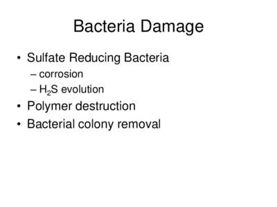 Bacteria Damage • Sulfate Reducing Bacteria – corrosion – H2S evolution  • Polymer destruction