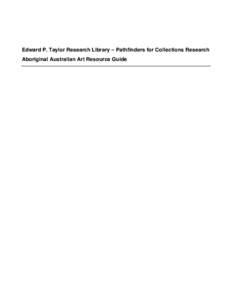 Edward P. Taylor Research Library – Pathfinders for Collections Research Aboriginal Australian Art Resource Guide E.P. Taylor Research Library Aboriginal Australian Resource Guide  2