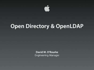 Open Directory & OpenLDAP  David M. O’Rourke Engineering Manager  Overview
