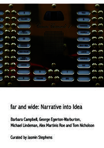 far and wide: Narrative into Idea  far and wide: Narrative into Idea explores how five Australian artists – Barbara Campbell, George Egerton-Warburton, Michael Lindeman, Alex Martinis Roe and Tom Nicholson – infuse 