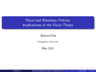 Fiscal and Monetary Policies: Implications of the Fiscal Theory Behzad Diba Georgetown University  May 2013