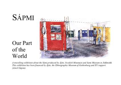 SÁPMI Our Part of the World A travelling exhibition about the Sámi produced by Ájtte, Swedish Mountain and Sami Museum in Jokkmokk. This exhibition has been financed by Ájtte, the Ethnographic Museum of Gothenburg an