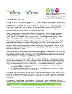 FOR IMMEDIATE RELEASE Canada Science and Technology Museum Launches Partnership with Let’s Talk Science OTTAWA, ON, and LONDON, ON, March 10, 2015 – The Canada Science and Technology Museums Corporation (CSTMC) and L