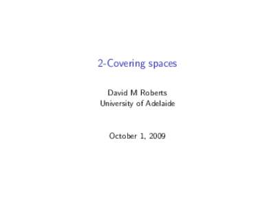 2-Covering spaces David M Roberts University of Adelaide October 1, 2009