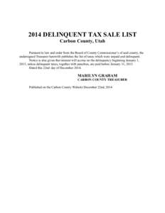 2014 DELINQUENT TAX SALE LIST Carbon County, Utah Pursuant to law and order from the Board of County Commissioner’s of said county, the undersigned Treasurer herewith publishes the list of taxes which were unpaid and d