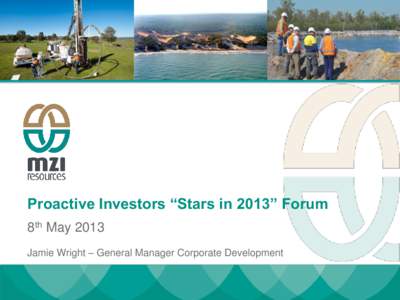Proactive Investors “Stars in 2013” Forum 8th May 2013 Jamie Wright – General Manager Corporate Development 1. Corporate & Project Overview Corporate Summary, Board & Management, Asset Overview