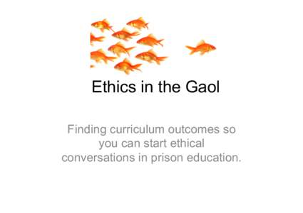 Ethics in the Gaol Finding curriculum outcomes so you can start ethical conversations in prison education.  Course Outline and Program