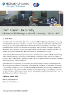 From Ferranti to Faculty Information Technology at Monash University, 1960 to 1990 By Sarah Rood From Ferranti to Faculty tells the story of the foundation of the ﬁrst faculty dedicated to computing and information tec