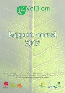 Rapport annuel 2012 L’Association ValBiom est financée par le Service Public de Wallonie et bénéficie de la coopération de l’Université de Liège - Gembloux Agro-Bio Tech, de l’Université catholique de Louvai