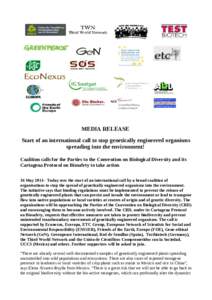 MEDIA RELEASE Start of an international call to stop genetically engineered organisms spreading into the environment! Coalition calls for the Parties to the Convention on Biological Diversity and its Cartagena Protocol o