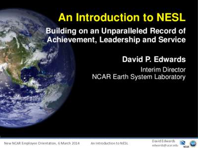 An Introduction to NESL Building on an Unparalleled Record of Achievement, Leadership and Service David P. Edwards Interim Director NCAR Earth System Laboratory