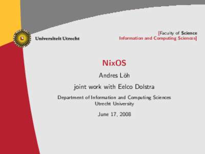 [Faculty of Science Information and Computing Sciences] NixOS Andres L¨oh joint work with Eelco Dolstra