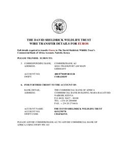 THE DAVID SHELDRICK WILDLIFE TRUST WIRE TRANSFER DETAILS FOR EUROS Full details required to transfer Euros to The David Sheldrick Wildlife Trust’s Commercial Bank of Africa Account, Nairobi, Kenya PLEASE TRANSER: EUROS