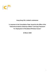 Hong Kong CSL Limited’s submission in response to the Consultation Paper issued by the Office of the Telecommunications Authority entitled “Licensing Framework For Deployment of Broadband Wireless Access” 20 March 
