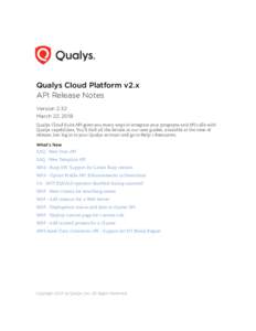 Qualys Cloud Platform v2.x API Release Notes Version 2.32 March 22, 2018 Qualys Cloud Suite API gives you many ways to integrate your programs and API calls with Qualys capabilities. You’ll find all the details in our 
