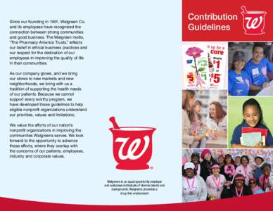 Contribution Guidelines Since our founding in 1901, Walgreen Co. and its employees have recognized the connection between strong communities