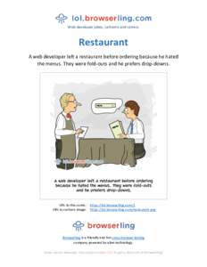 Web developer jokes, cartoons and comics.  Restaurant A web developer left a restaurant before ordering because he hated the menus. They were fold-outs and he prefers drop-downs.