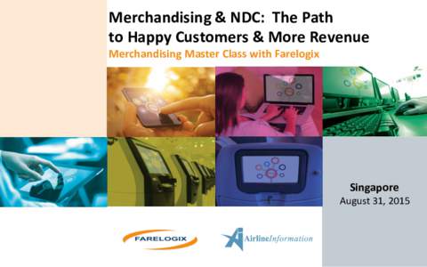 Merchandising	
  &	
  NDC:	
  	
  The	
  Path	
   to	
  Happy	
  Customers	
  &	
  More	
  Revenue	
   Merchandising	
  Master	
  Class	
  with	
  Farelogix	
   Singapore	
  