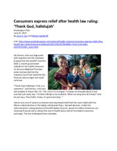 Consumers express relief after health law ruling: ‘Thank God, hallelujah’ Washington Post June 25, 2015 By Lena H. Sun and Robert Gebelhoff Link: http://www.washingtonpost.com/national/health-science/consumers-expres