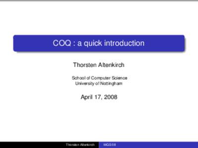 COQ : a quick introduction Thorsten Altenkirch School of Computer Science University of Nottingham  April 17, 2008