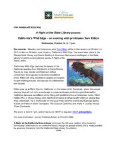 FOR IMMEDIATE RELEASE  A Night at the State Library presents: California’s Wild Edge – an evening with printmaker Tom Killion Wednesday, October 14, 6 - 7 p.m. Sacramento – Woodcut and letterpress artist Tom Killio