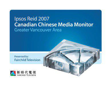 The Study  Ipsos Reid 2007 Canadian Chinese Media Monitor is a syndicated study jointly developed by Ipsos Reid and Era