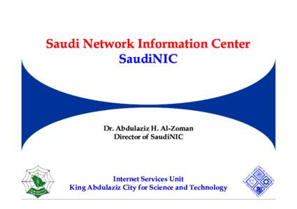 Saudi Network Information Center SaudiNIC Dr. Abdulaziz H. AlAl-Zoman Director of SaudiNIC
