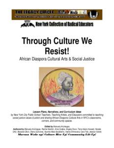 Through Culture We Resist! African Diaspora Cultural Arts & Social Justice Lesson Plans, Narratives, and Curriculum Ideas by New York City Public School Teachers, Teaching Artists, and Educators committed to teaching