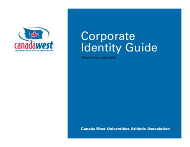Corporate Identity Guide Effective November 2013 Canada West Universities Athletic Association