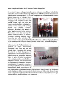West Champaran District Library Resource Centre Inaugurated To provide new space and opportunity for visitors in district public library in the field of Information Communication Technology (ICT) services at Betttiah in 