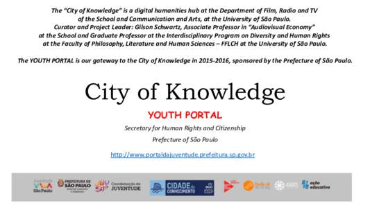 The “City of Knowledge” is a digital humanities hub at the Department of Film, Radio and TV of the School and Communication and Arts, at the University of São Paulo. Curator and Project Leader: Gilson Schwartz, Asso